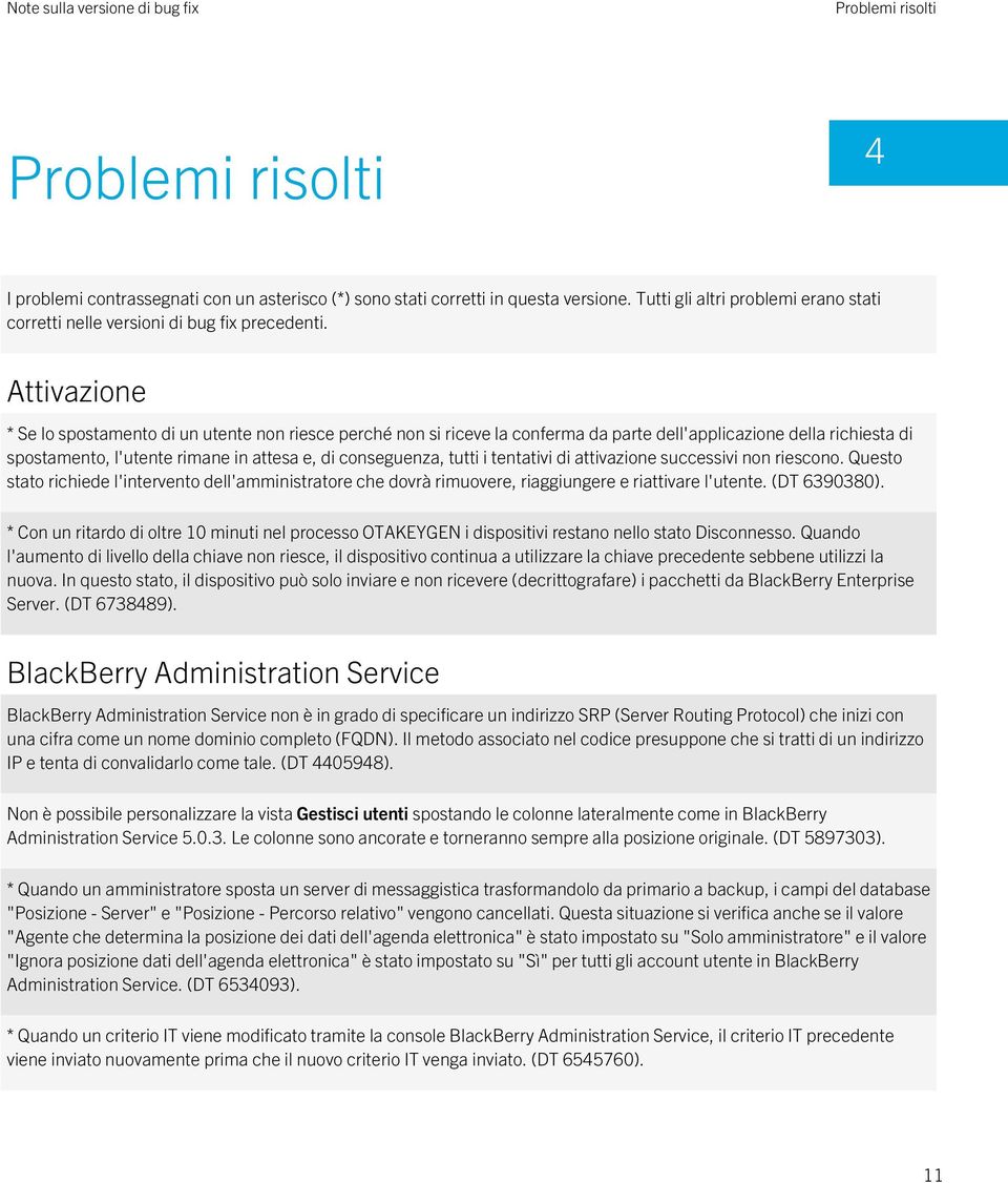 Attivazione * Se lo spostamento di un utente non riesce perché non si riceve la conferma da parte dell'applicazione della richiesta di spostamento, l'utente rimane in attesa e, di conseguenza, tutti