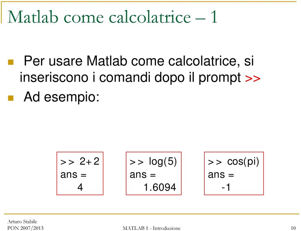 >> Ad esempio: >> 2+2 ans = 4 >> log(5) ans = 1.