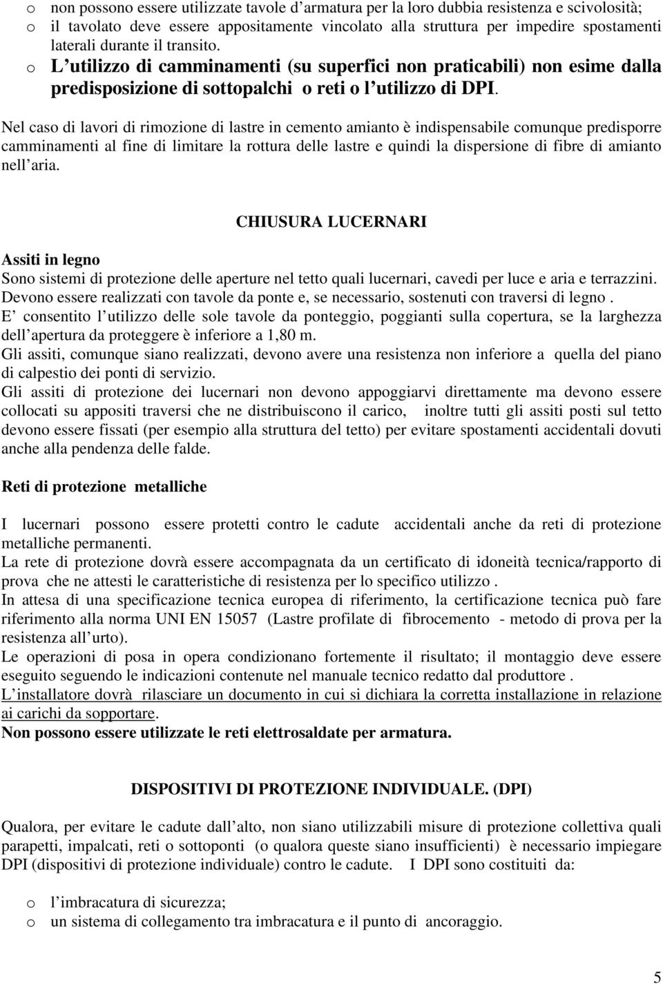 Nel cas di lavri di rimzine di lastre in cement amiant è indispensabile cmunque predisprre camminamenti al fine di limitare la rttura delle lastre e quindi la dispersine di fibre di amiant nell aria.