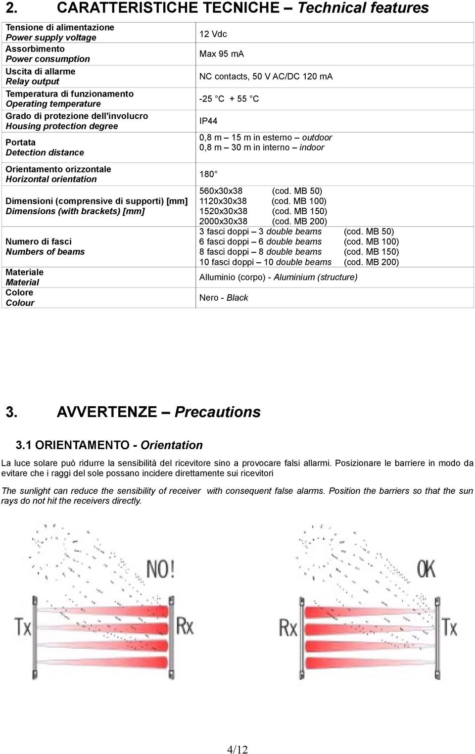 Dimensions (with brackets) [mm] Numero di fasci Numbers of beams Materiale Material Colore Colour 12 Vdc Max 95 ma NC contacts, 50 V AC/DC 120 ma -25 C + 55 C IP44 0,8 m 15 m in esterno outdoor 0,8 m