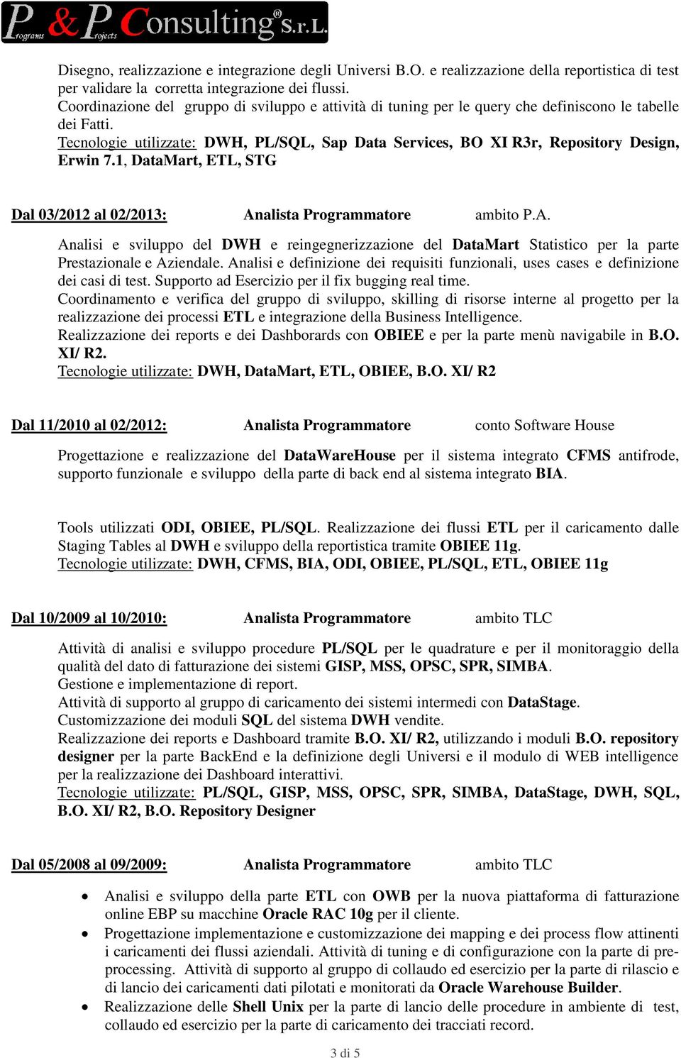 Tecnologie utilizzate: DWH, PL/SQL, Sap Data Services, BO XI R3r, Repository Design, Erwin 7.1, DataMart, ETL, STG Dal 03/2012 al 02/2013: An