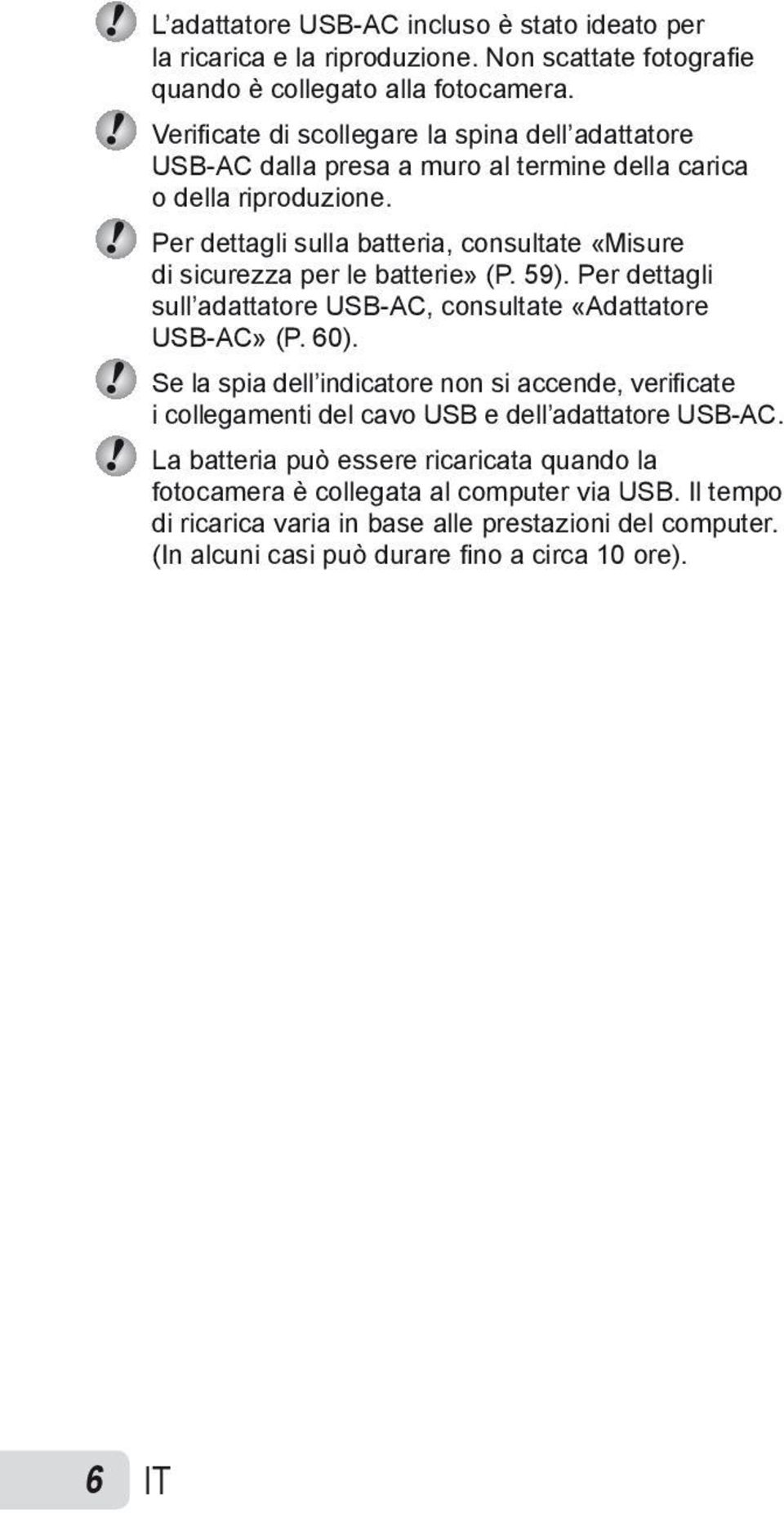 Per dettagli sulla batteria, consultate «Misure di sicurezza per le batterie» (P. 59). Per dettagli sull adattatore USB-AC, consultate «Adattatore USB-AC» (P. 60).