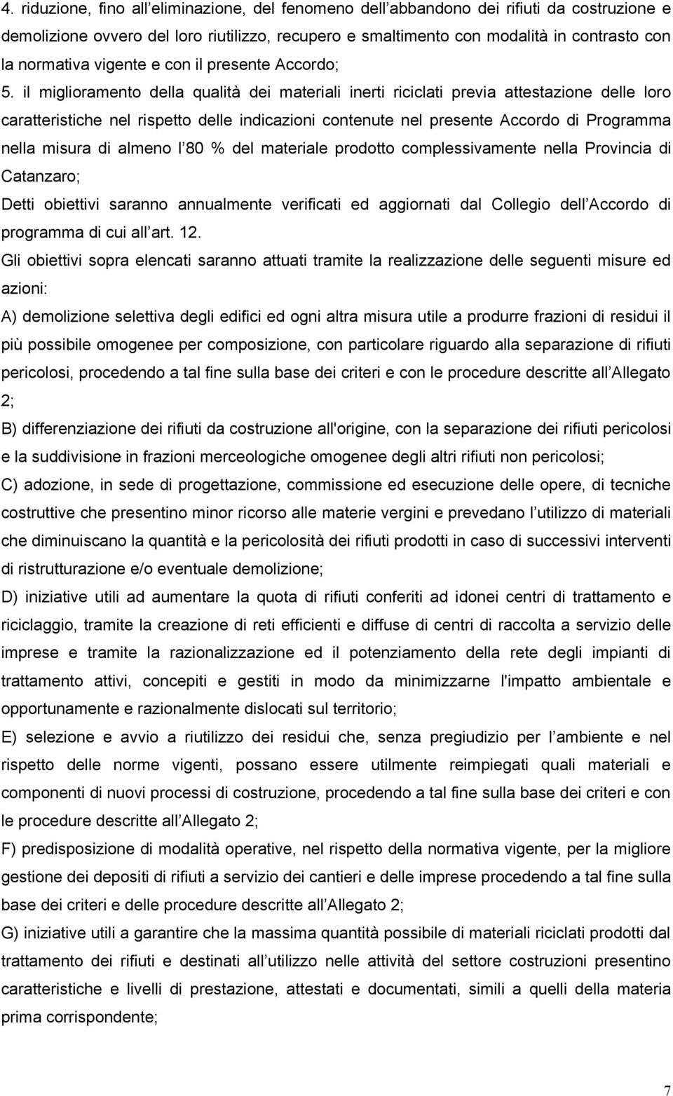 il miglioramento della qualità dei materiali inerti riciclati previa attestazione delle loro caratteristiche nel rispetto delle indicazioni contenute nel presente Accordo di Programma nella misura di