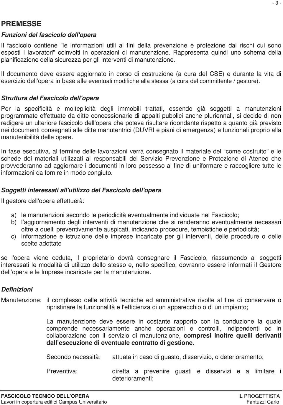 Il documento deve essere aggiornato in corso di costruzione (a cura del CSE) e durante la vita di esercizio dell'opera in base alle eventuali modifiche alla stessa (a cura del committente / gestore).