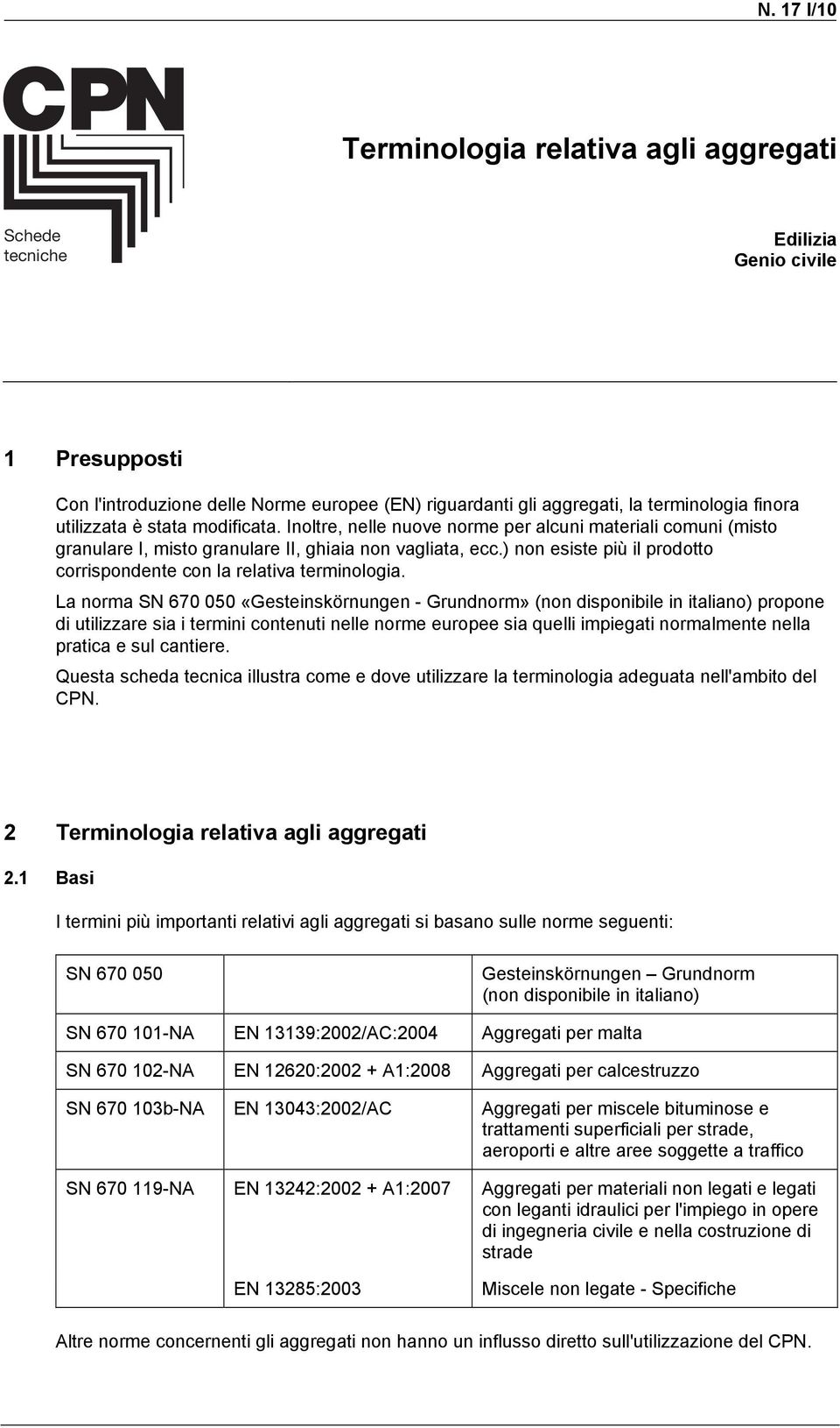 La norma SN 670 050 «Geseinskörnungen - Grundnorm» (non disponibile in ialiano) propone di uilizzare sia i ermini conenui nelle norme europee sia quelli impiegai normalmene nella praica e sul caniere.