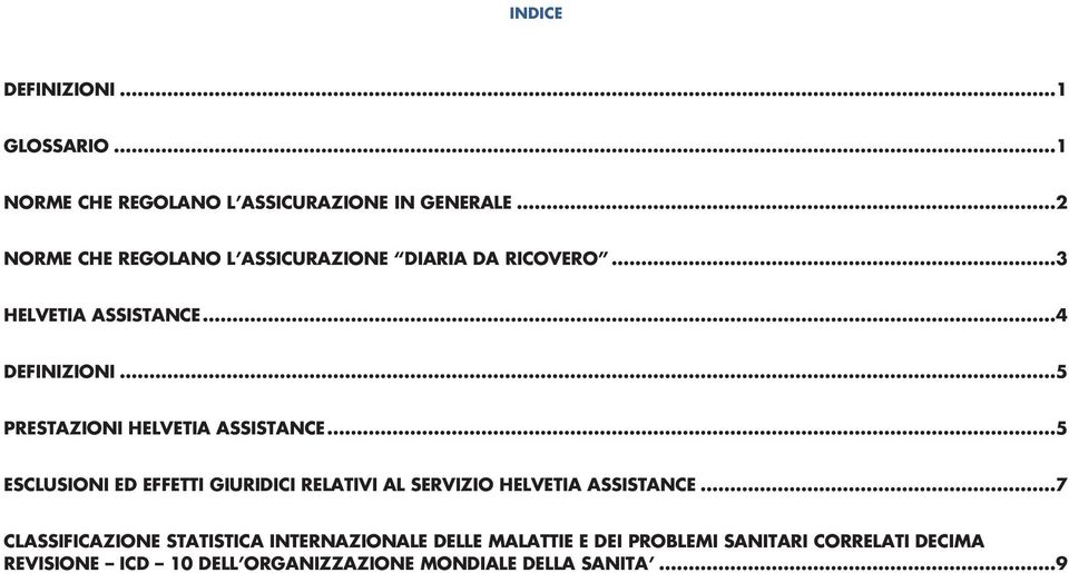 ..5 PRESTAZIONI HELVETIA ASSISTANCE...5 ESCLUSIONI ED EFFETTI GIURIDICI RELATIVI AL SERVIZIO HELVETIA ASSISTANCE.