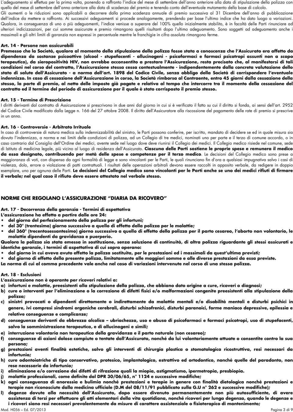 Gli aumenti o le riduzioni sono applicabili a decorrere dalla prima scadenza annuale di premio successiva al 31 Dicembre dell anno di pubblicazione dell indice da mettere a raffronto.