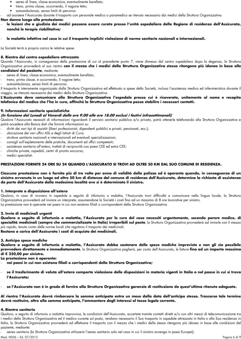 Non danno luogo alla prestazione: - le lesioni che a giudizio dei medici possono essere curate presso l unità ospedaliera della Regione di residenza dell Assicurato, nonché le terapie riabilitative;