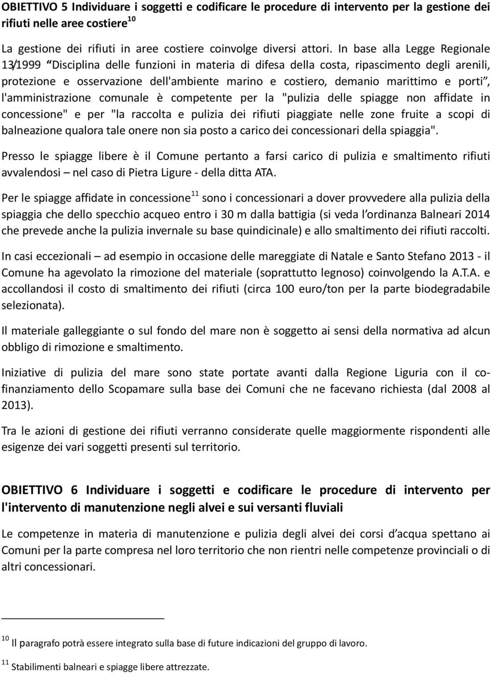 marittimo e porti, l'amministrazione comunale è competente per la "pulizia delle spiagge non affidate in concessione" e per "la raccolta e pulizia dei rifiuti piaggiate nelle zone fruite a scopi di