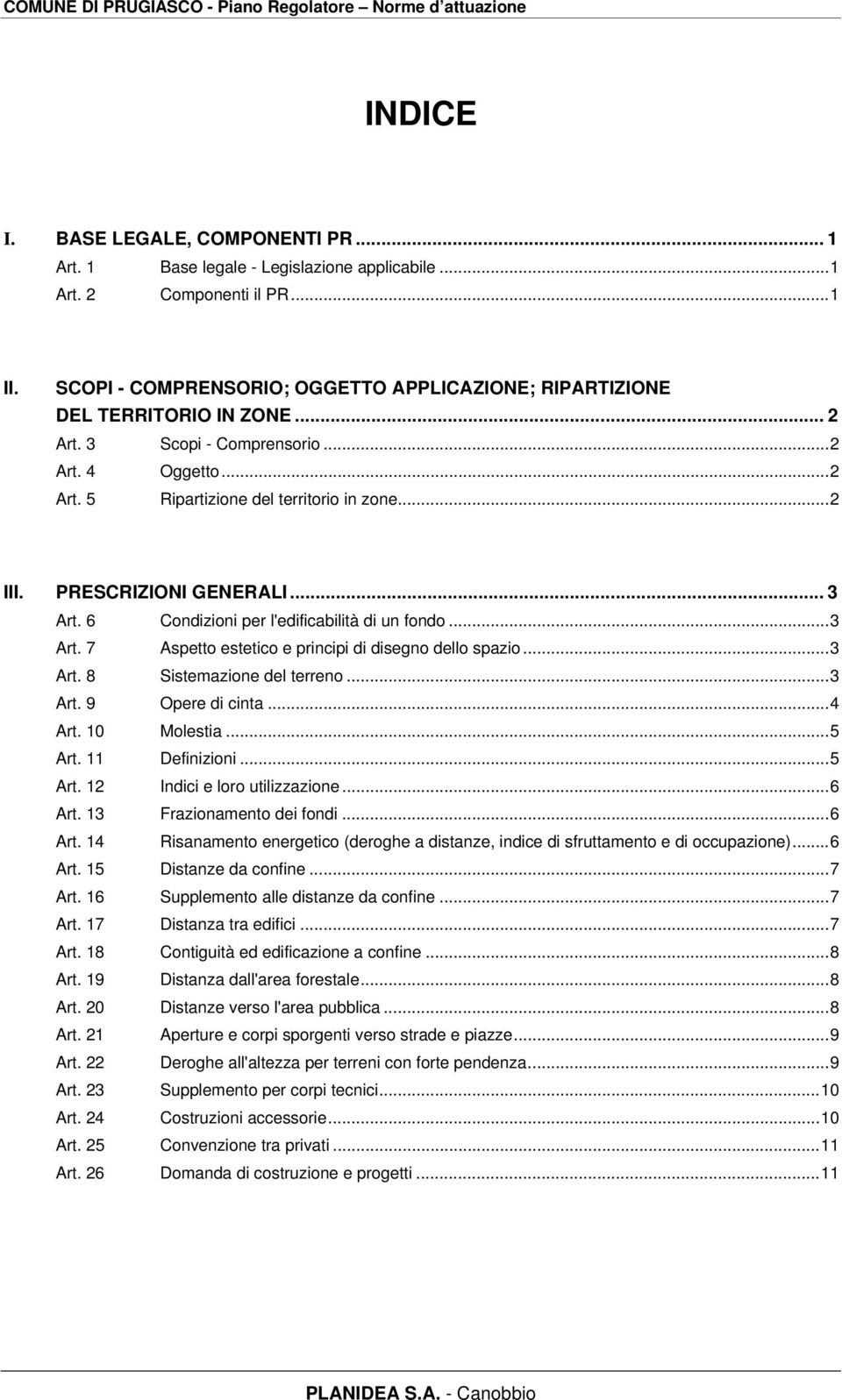 PRESCRIZIONI GENERALI... 3 Art. 6 Condizioni per l'edificabilità di un fondo...3 Art. 7 Aspetto estetico e principi di disegno dello spazio...3 Art. 8 Sistemazione del terreno...3 Art. 9 Opere di cinta.