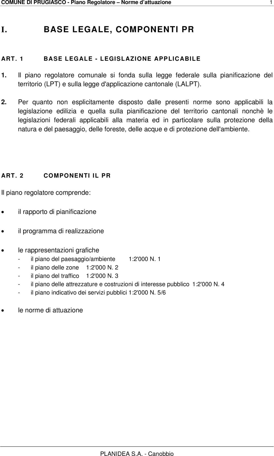 Per quanto non esplicitamente disposto dalle presenti norme sono applicabili la legislazione edilizia e quella sulla pianificazione del territorio cantonali nonchè le legislazioni federali