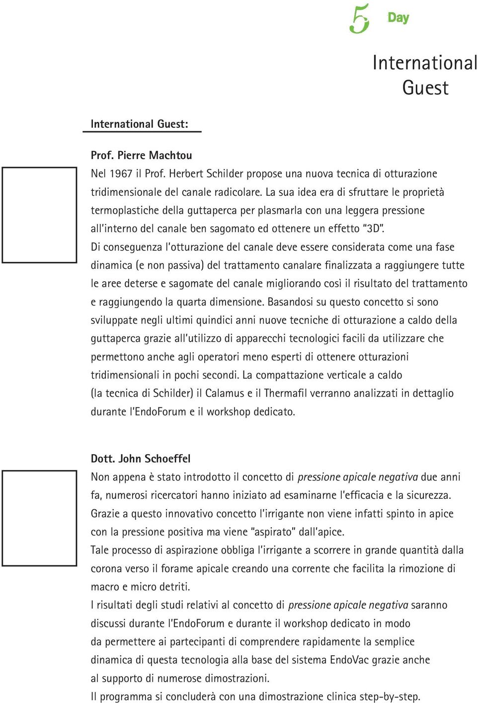 Di conseguenza l otturazione del canale deve essere considerata come una fase dinamica (e non passiva) del trattamento canalare finalizzata a raggiungere tutte le aree deterse e sagomate del canale