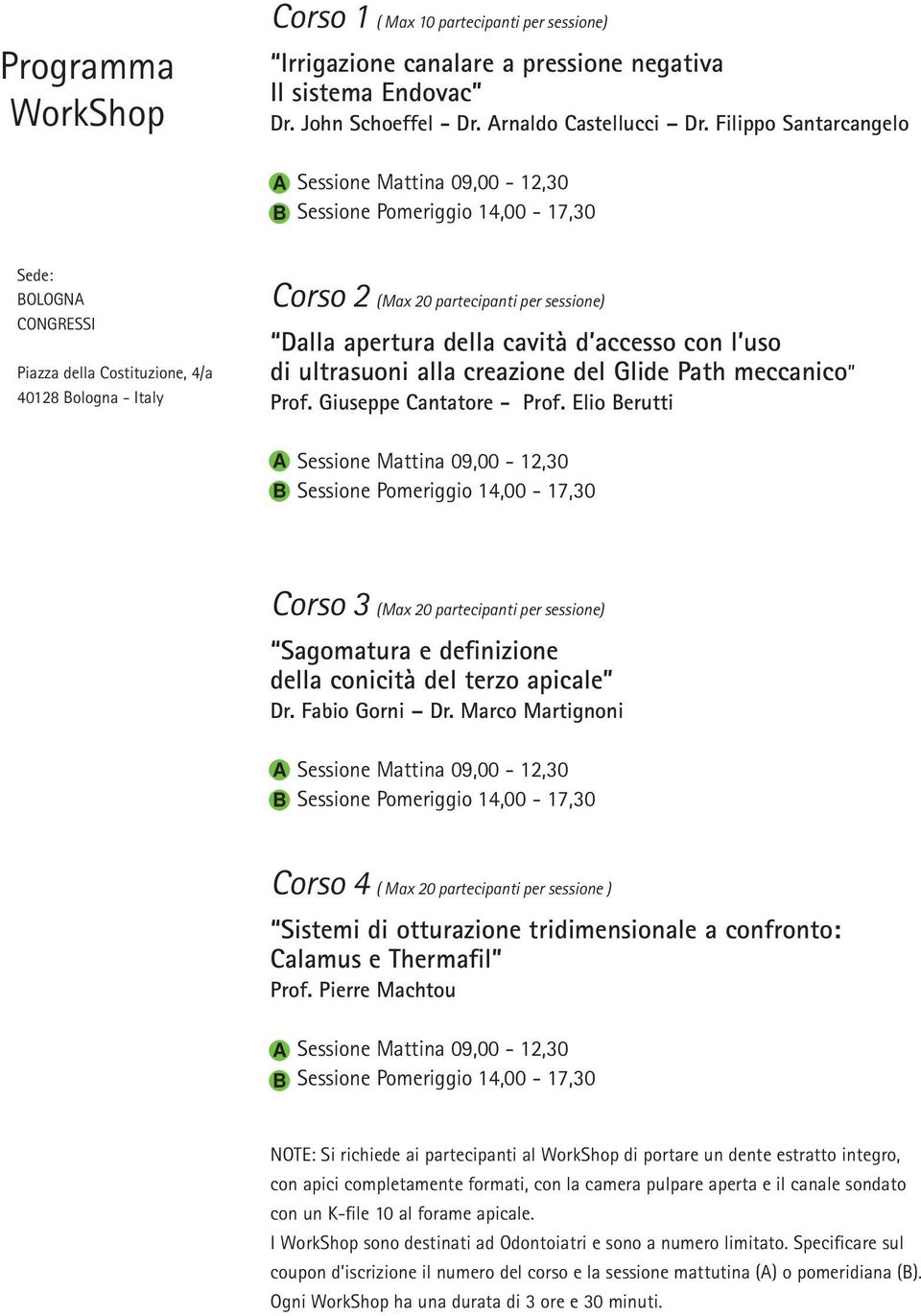 sessione) Dalla apertura della cavità d accesso con l uso di ultrasuoni alla creazione del Glide Path meccanico Prof. Giuseppe Cantatore - Prof.