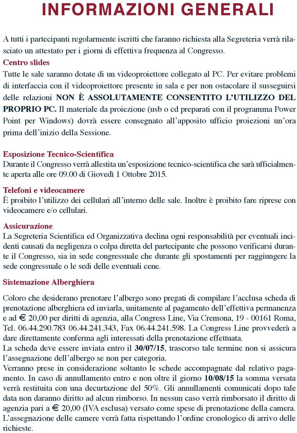 Per evitare problemi di interfaccia con il videoproiettore presente in sala e per non ostacolare il susseguirsi delle relazioni non è assolutamente COnSentitO L utilizzo del PrOPriO PC.