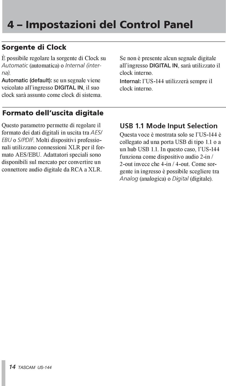Se non è presente alcun segnale digitale all ingresso DIGITAL IN, sarà utilizzato il clock interno. Internal: l US-144 utilizzerà sempre il clock interno.