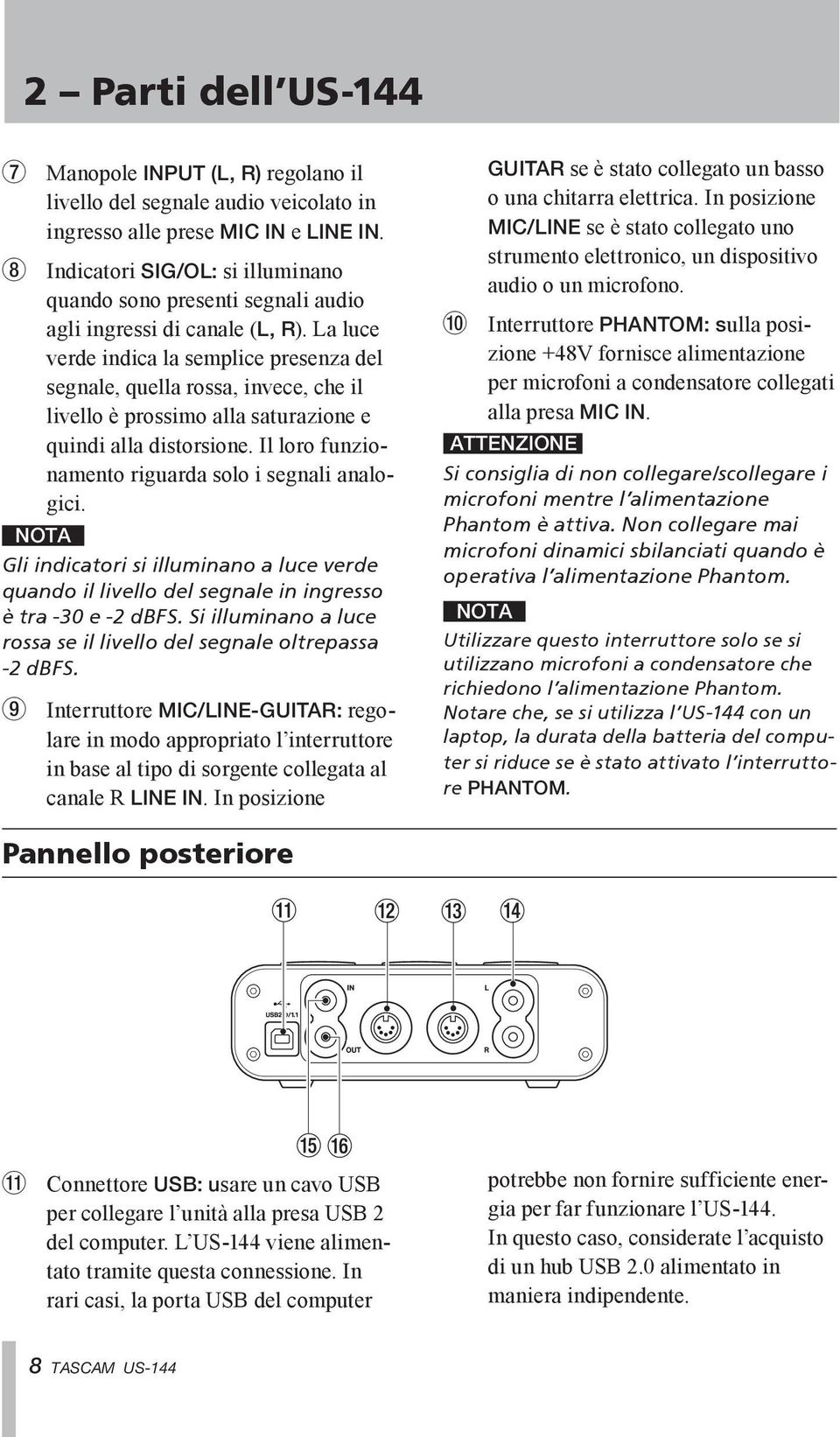 La luce verde indica la semplice presenza del segnale, quella rossa, invece, che il livello è prossimo alla saturazione e quindi alla distorsione.