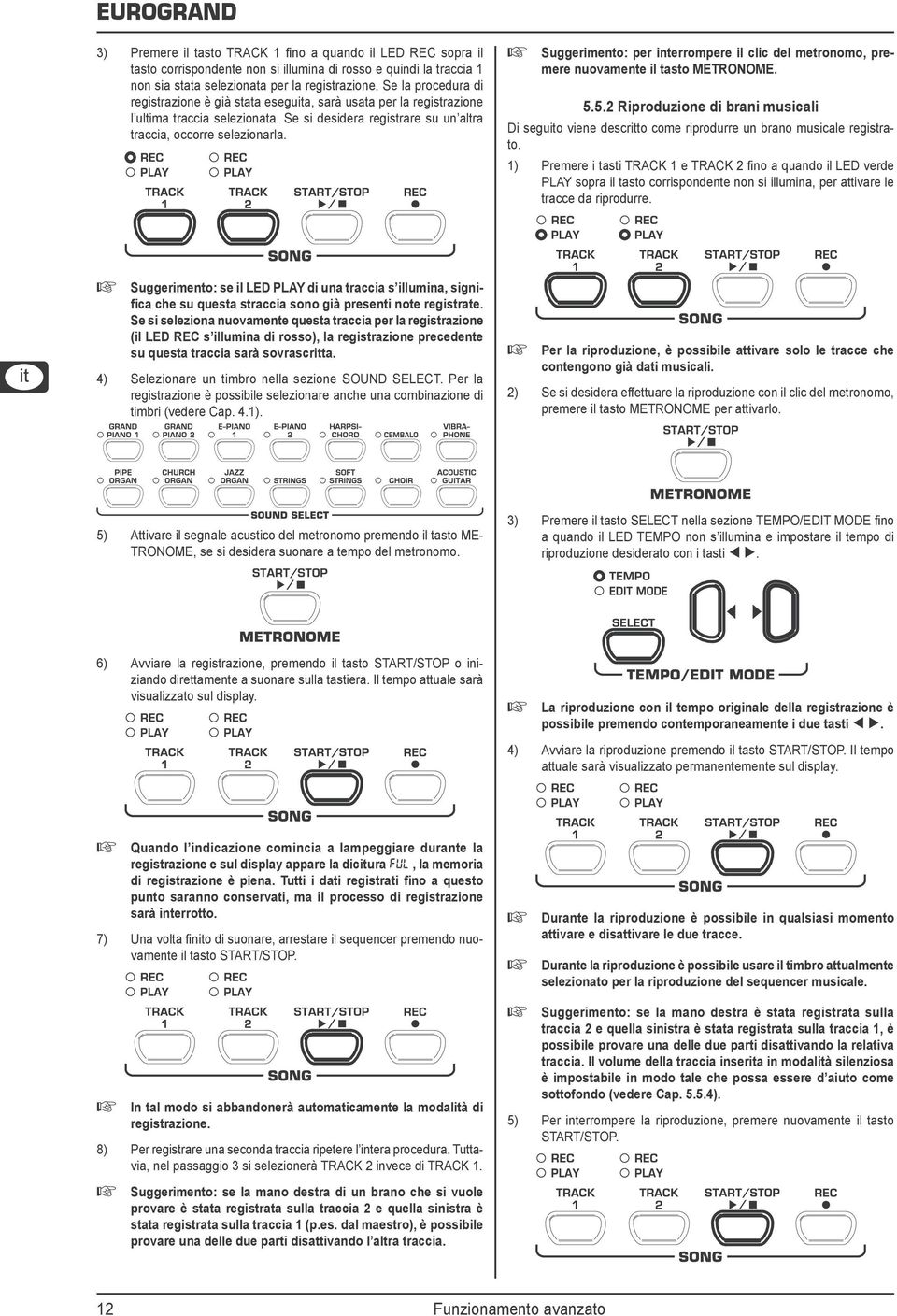 Suggerimento: per interrompere il clic del metronomo, premere nuovamente il tasto METRONOME. 5.5.2 Riproduzione di brani musicali Di seguito viene descritto come riprodurre un brano musicale registrato.