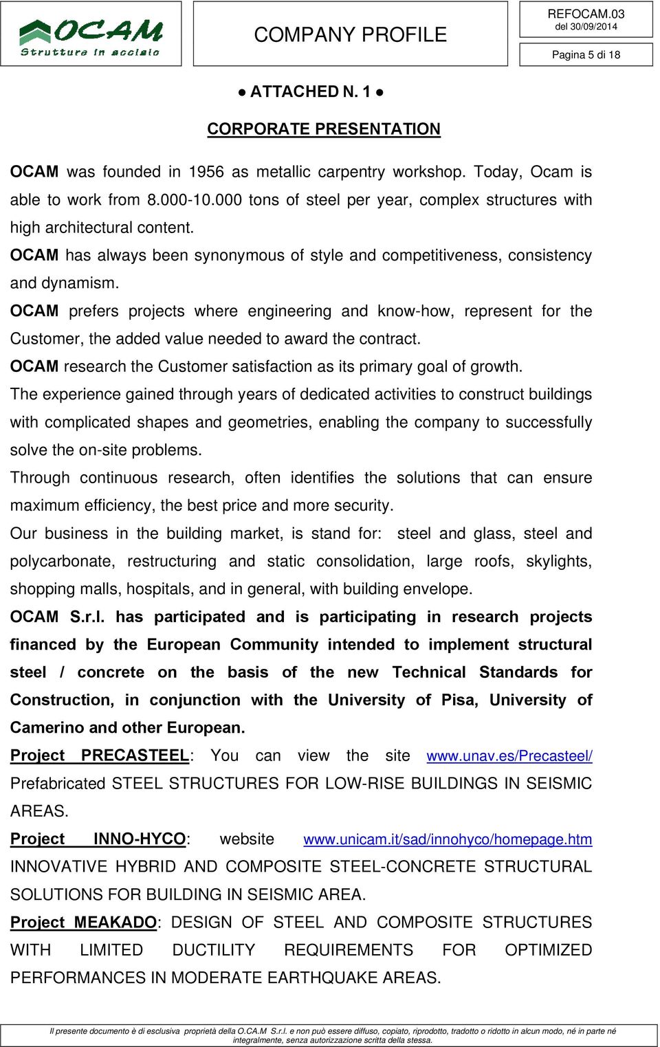 OCAM prefers projects where engineering and know-how, represent for the Customer, the added value needed to award the contract. OCAM research the Customer satisfaction as its primary goal of growth.