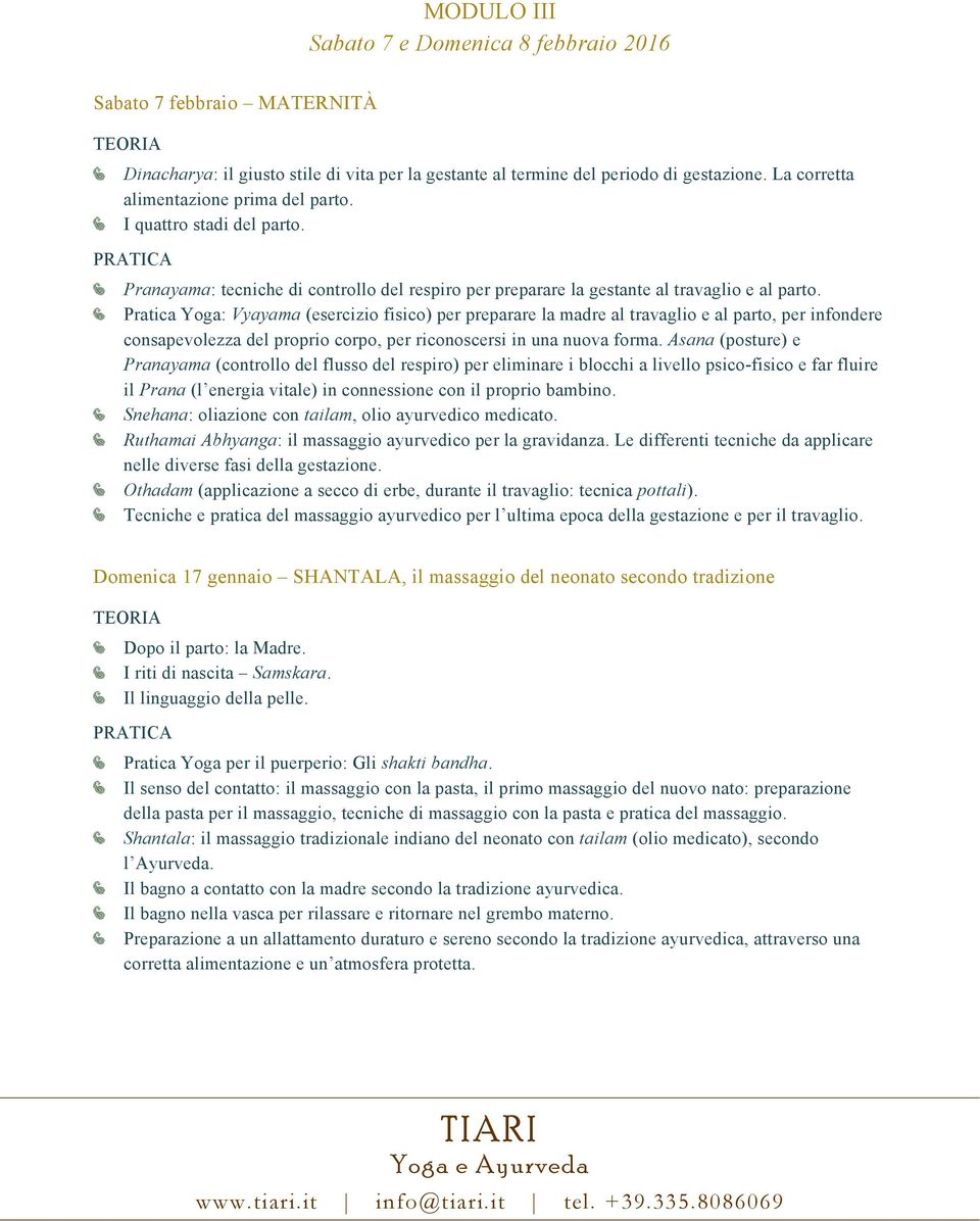 Pratica Yoga: Vyayama (esercizio fisico) per preparare la madre al travaglio e al parto, per infondere consapevolezza del proprio corpo, per riconoscersi in una nuova forma.