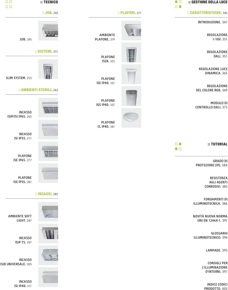 271 PLAFONE IGS IP40. 337 PLAFONE CL IP40. 341 MODULO DI CONTROLLO DALI. 375 :: TUTORIAL PLAFONE ISE IP65. 277 GRADO DI PROTEZIONE (IP). 384 PLAFONE ISE IP55. 281 :: INCASSI.