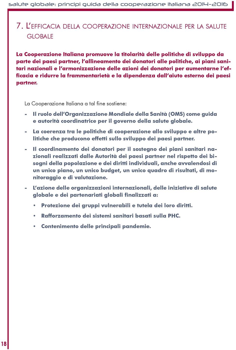 alle politiche, ai piani sanitari nazionali e l armonizzazione delle azioni dei donatori per aumentarne l efficacia e ridurre la frammentarietà e la dipendenza dall aiuto esterno dei paesi partner.