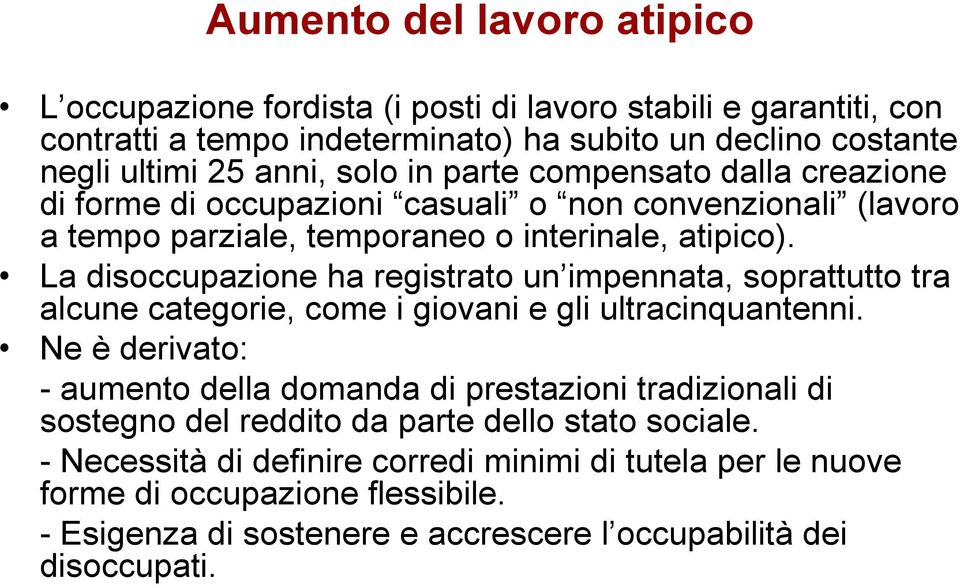 La disoccupazione ha registrato un impennata, soprattutto tra alcune categorie, come i giovani e gli ultracinquantenni.