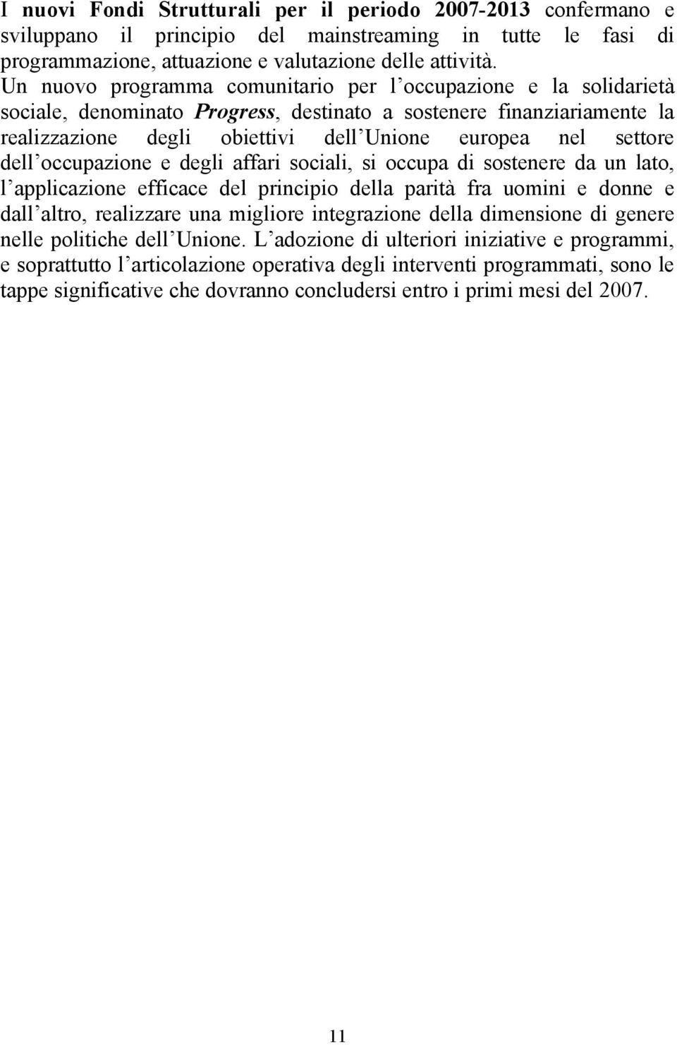 dell occupazione e degli affari sociali, si occupa di sostenere da un lato, l applicazione efficace del principio della parità fra uomini e donne e dall altro, realizzare una migliore integrazione