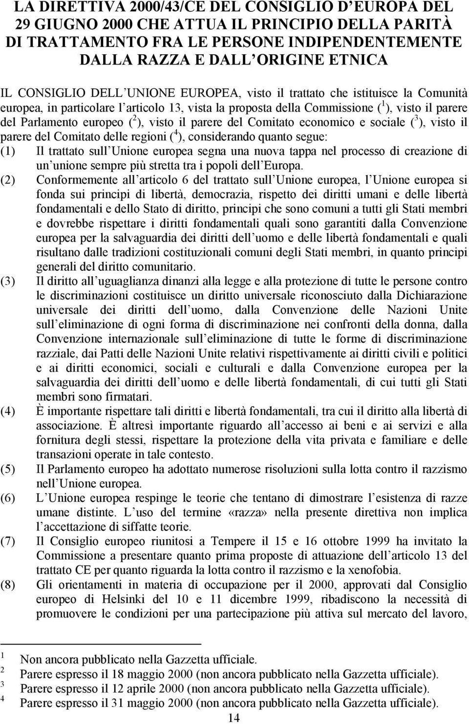 il parere del Comitato economico e sociale ( 3 ), visto il parere del Comitato delle regioni ( 4 ), considerando quanto segue: (1) Il trattato sull Unione europea segna una nuova tappa nel processo