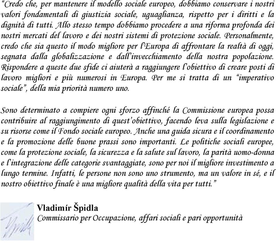 Personalmente, credo che sia questo il modo migliore per l Europa di affrontare la realtà di oggi, segnata dalla globalizzazione e dall invecchiamento della nostra popolazione.