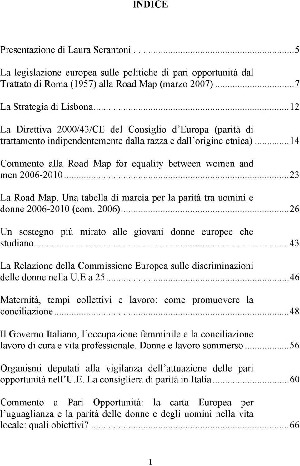 ..23 La Road Map. Una tabella di marcia per la parità tra uomini e donne 2006-2010 (com. 2006)...26 Un sostegno più mirato alle giovani donne europee che studiano.