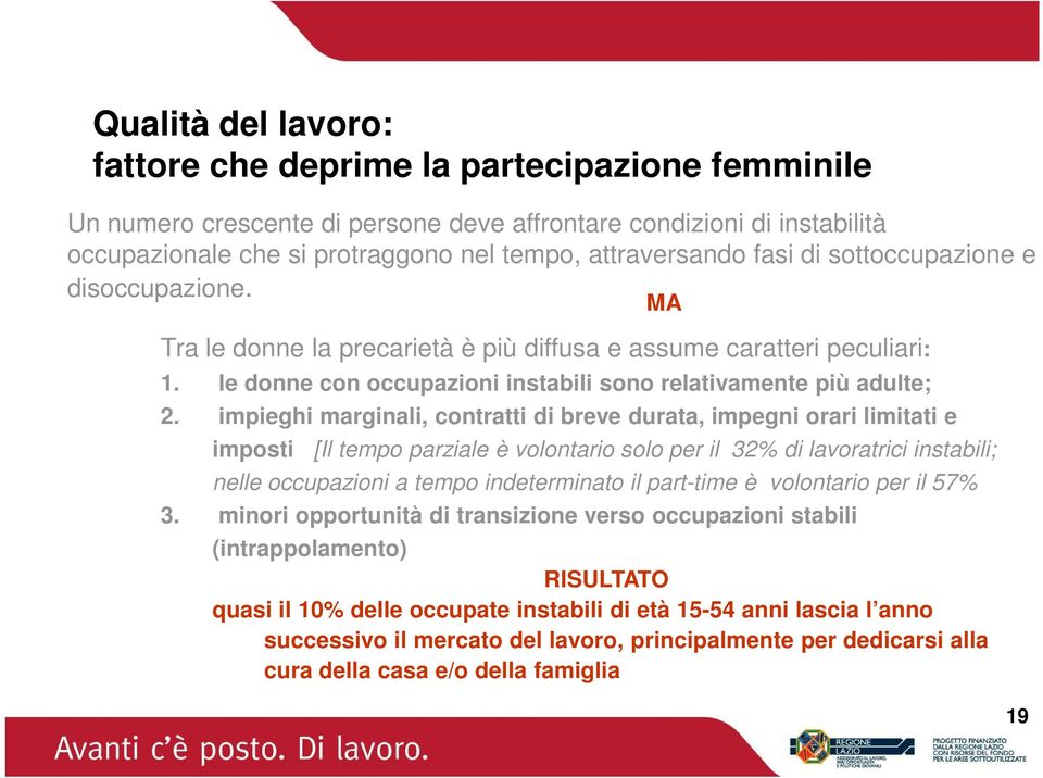 impieghi marginali, contratti di breve durata, impegni orari limitati e imposti [Il tempo parziale è volontario solo per il 32% di lavoratrici instabili; nelle occupazioni a tempo indeterminato il