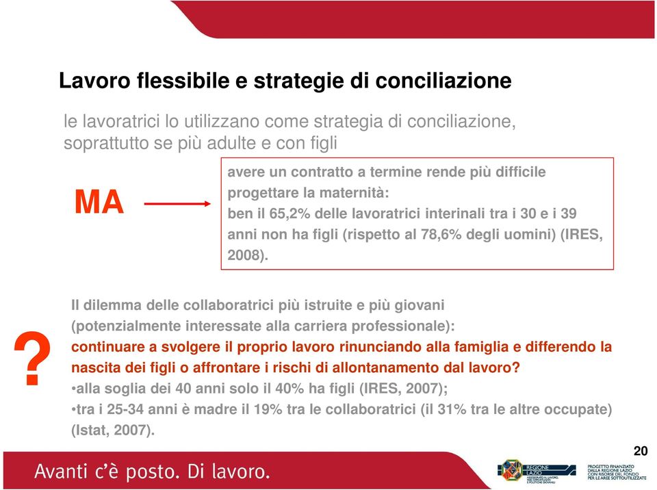 ? Il dilemma delle collaboratrici più istruite e più giovani (potenzialmente interessate alla carriera professionale): continuare a svolgere il proprio lavoro rinunciando alla famiglia e