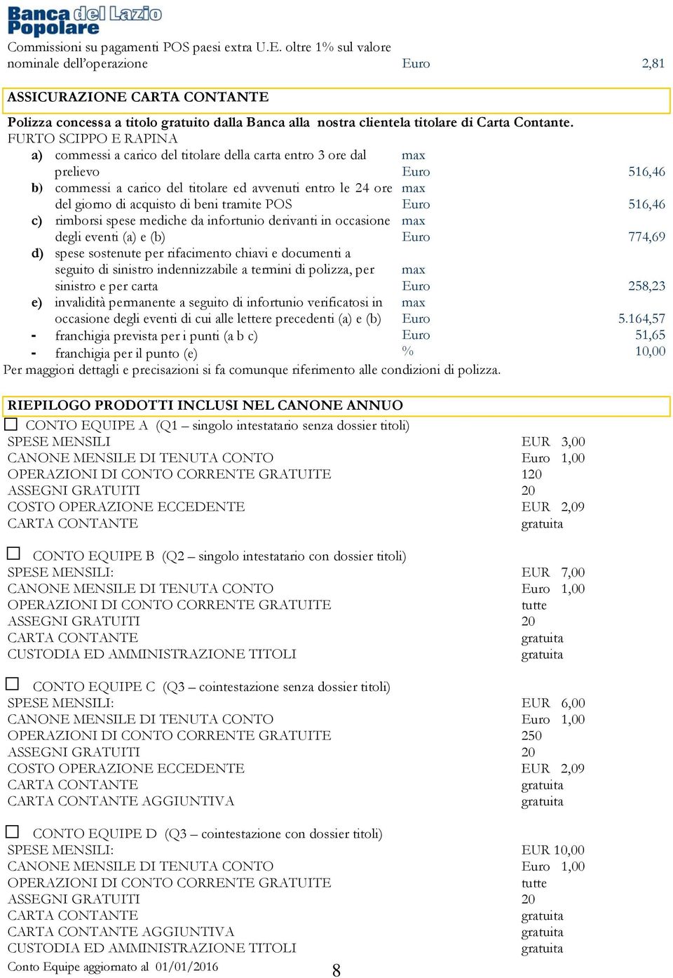 FURTO SCIPPO E RAPINA a) commessi a carico del titolare della carta entro 3 ore dal prelievo max b) commessi a carico del titolare ed avvenuti entro le 24 ore max del giorno di acquisto di beni