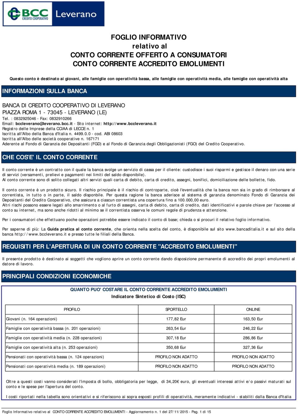 : 0832925046 - Fax: 0832910266 Email: bccleverano@leverano.bcc.it - Sito internet: http://www.bccleverano.it Registro delle Imprese della CCIAA di LECCE n. 1 Iscritta all'albo della Banca d'italia n.