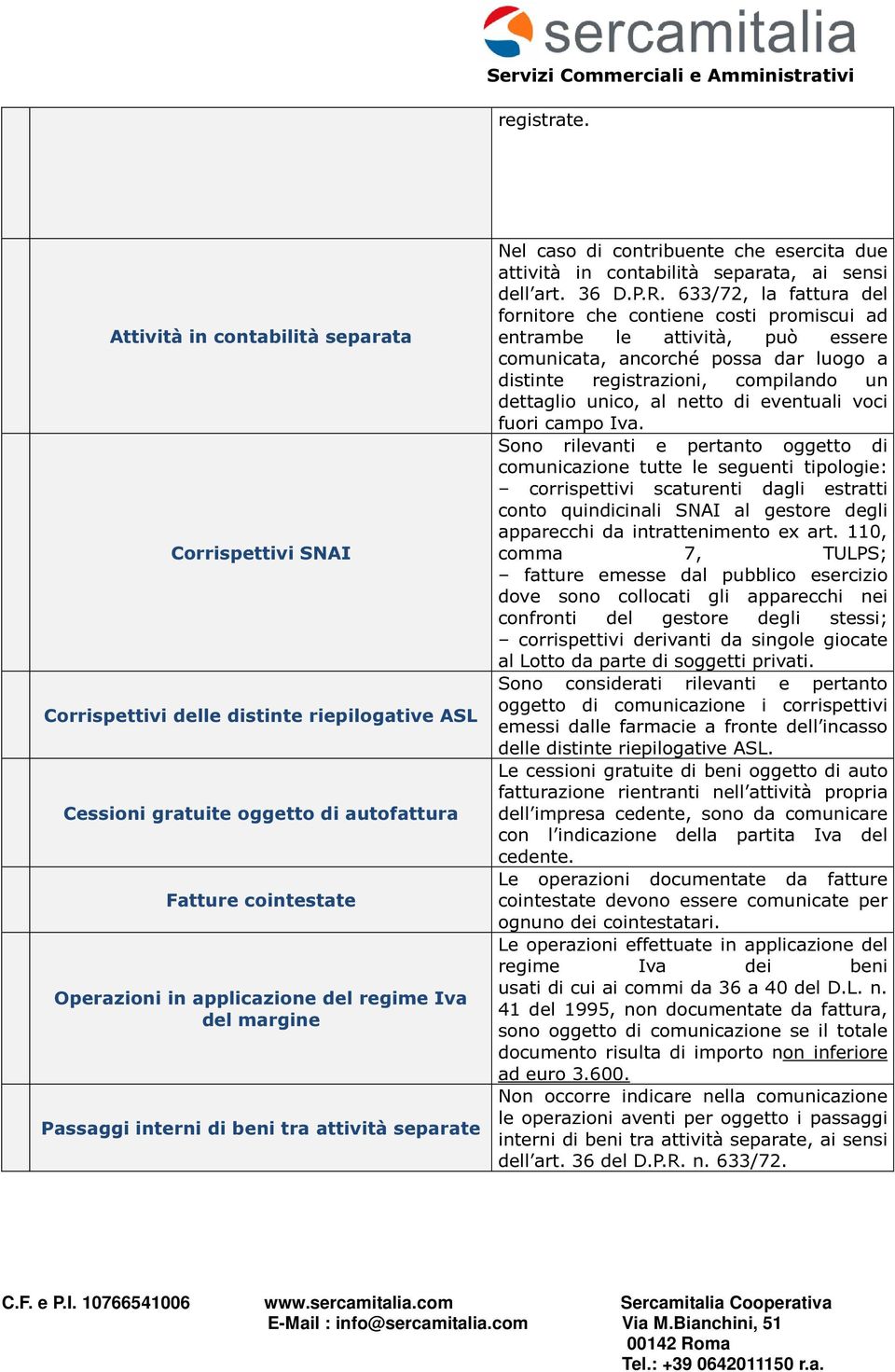 Iva del margine Passaggi interni di beni tra attività separate Nel caso di contribuente che esercita due attività in contabilità separata, ai sensi dell art. 36 D.P.R.