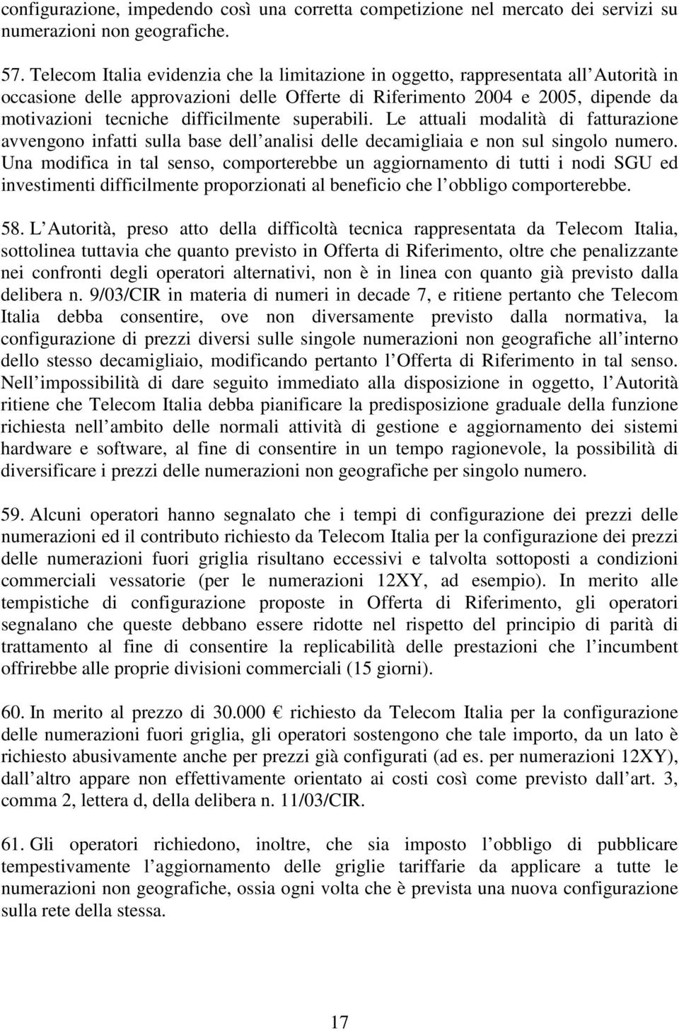 difficilmente superabili. Le attuali modalità di fatturazione avvengono infatti sulla base dell analisi delle decamigliaia e non sul singolo numero.