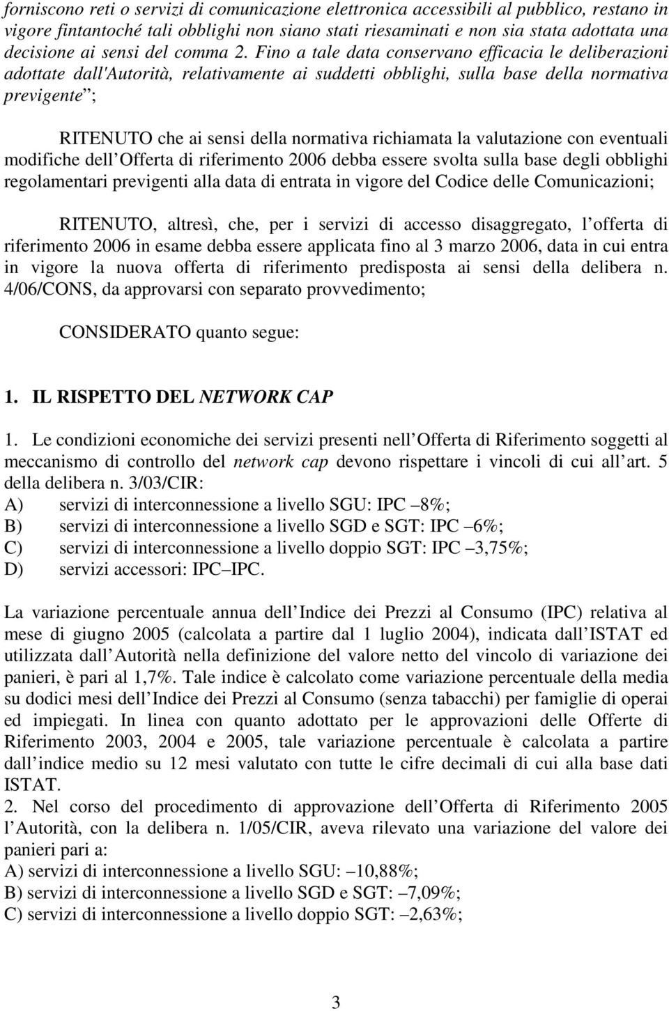 Fino a tale data conservano efficacia le deliberazioni adottate dall'autorità, relativamente ai suddetti obblighi, sulla base della normativa previgente ; RITENUTO che ai sensi della normativa