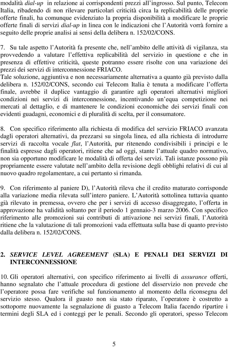 proprie offerte finali di servizi dial-up in linea con le indicazioni che l Autorità vorrà fornire a seguito delle proprie analisi ai sensi della delibera n. 152/02/CONS. 7.