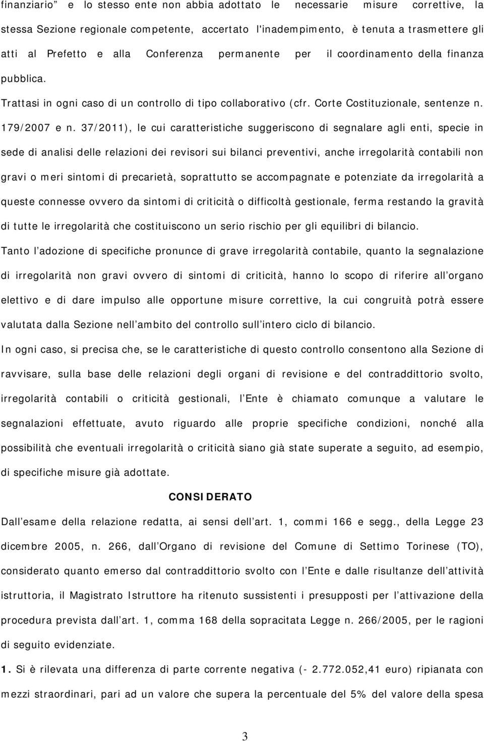 37/2011), le cui caratteristiche suggeriscono di segnalare agli enti, specie in sede di analisi delle relazioni dei revisori sui bilanci preventivi, anche irregolarità contabili non gravi o meri