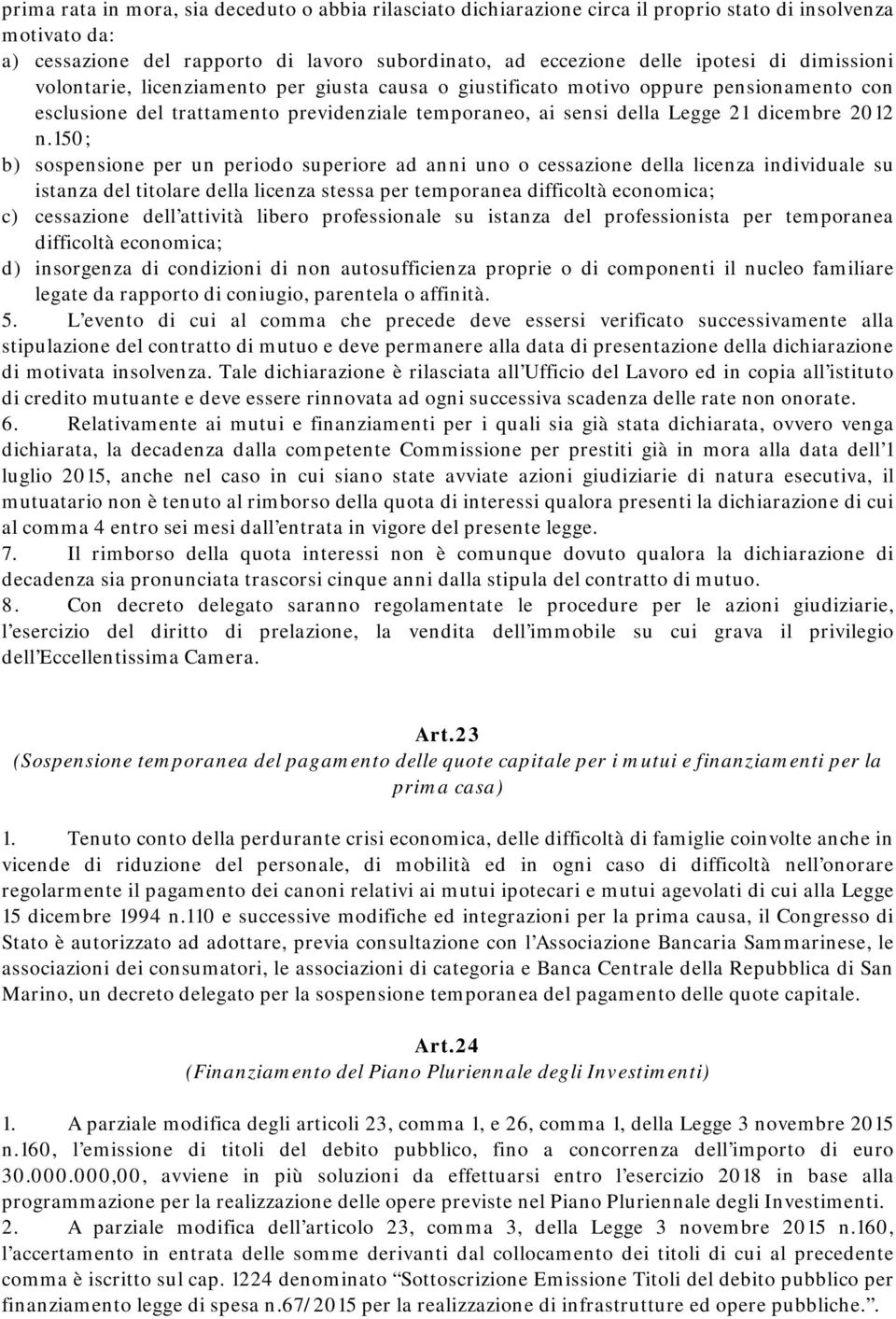 150; b) sospensione per un periodo superiore ad anni uno o cessazione della licenza individuale su istanza del titolare della licenza stessa per temporanea difficoltà economica; c) cessazione dell