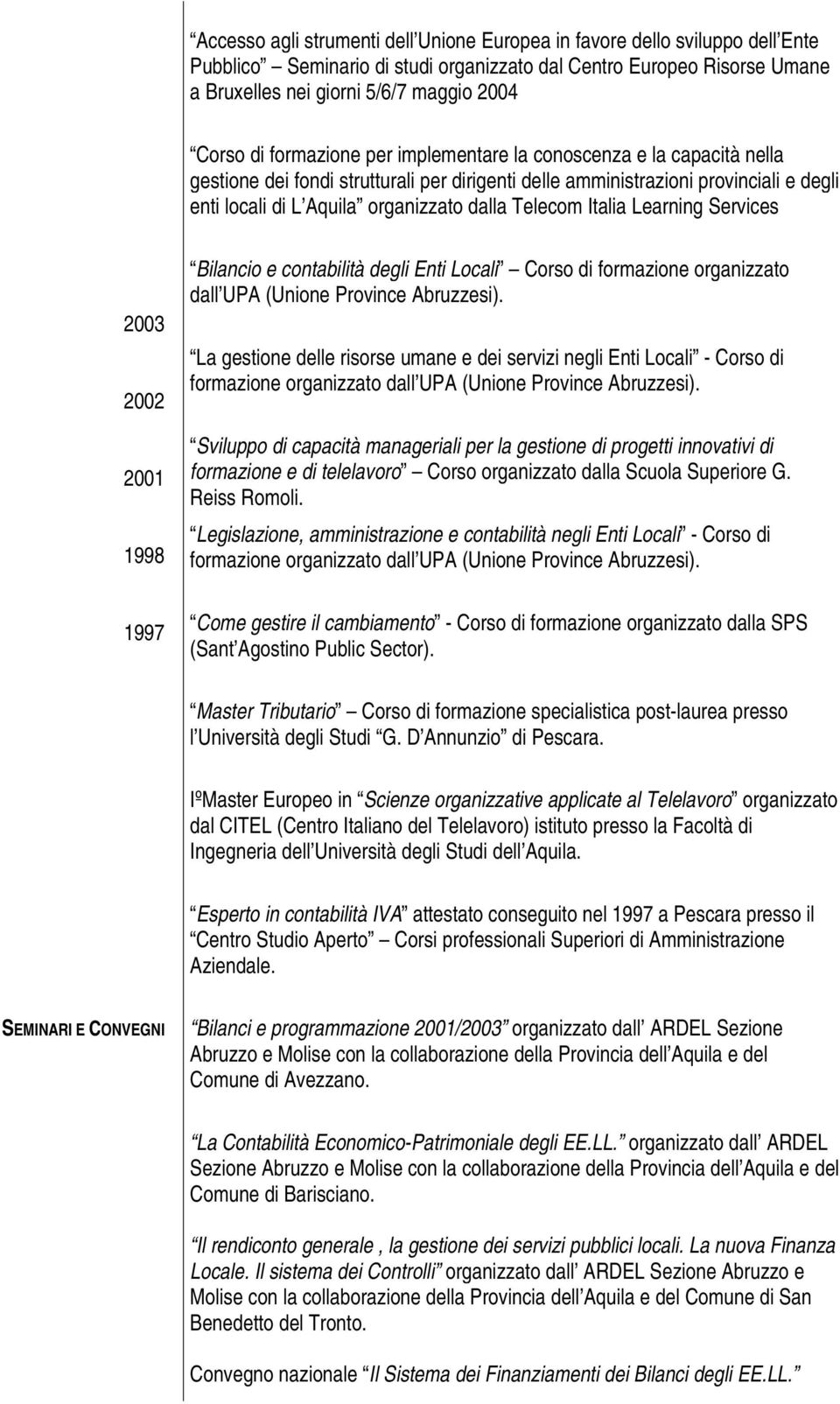 Telecom Italia Learning Services 2003 2002 2001 1998 1997 Bilancio e contabilità degli Enti Locali Corso di formazione organizzato dall UPA (Unione Province Abruzzesi).