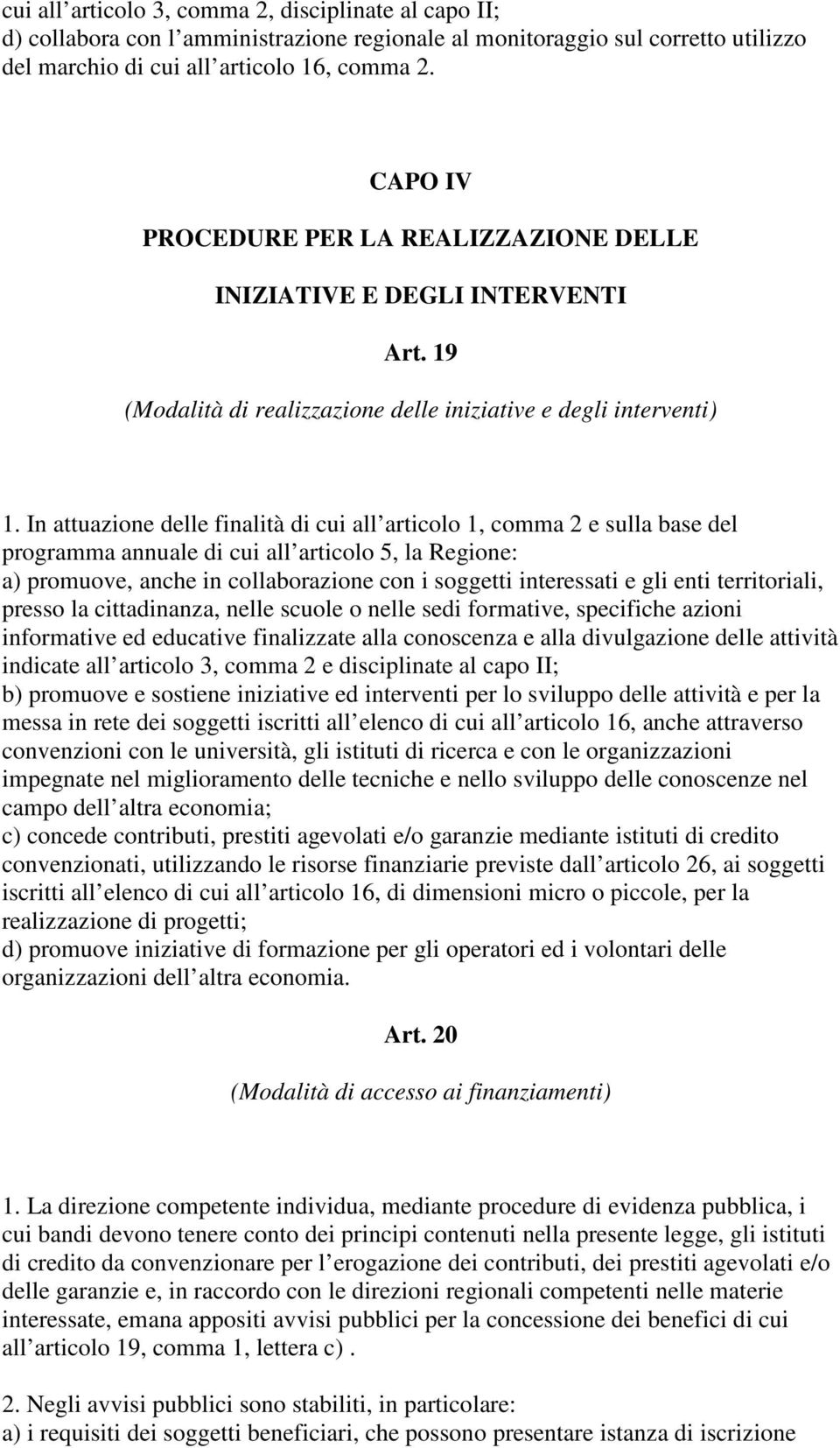 In attuazione delle finalità di cui all articolo 1, comma 2 e sulla base del programma annuale di cui all articolo 5, la Regione: a) promuove, anche in collaborazione con i soggetti interessati e gli