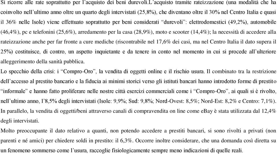 viene effettuato soprattutto per beni considerati durevoli : elettrodomestici (49,2%), automobile (46,4%), pc e telefonini (25,6%), arredamento per la casa (28,9%), moto e scooter (14,4%); la