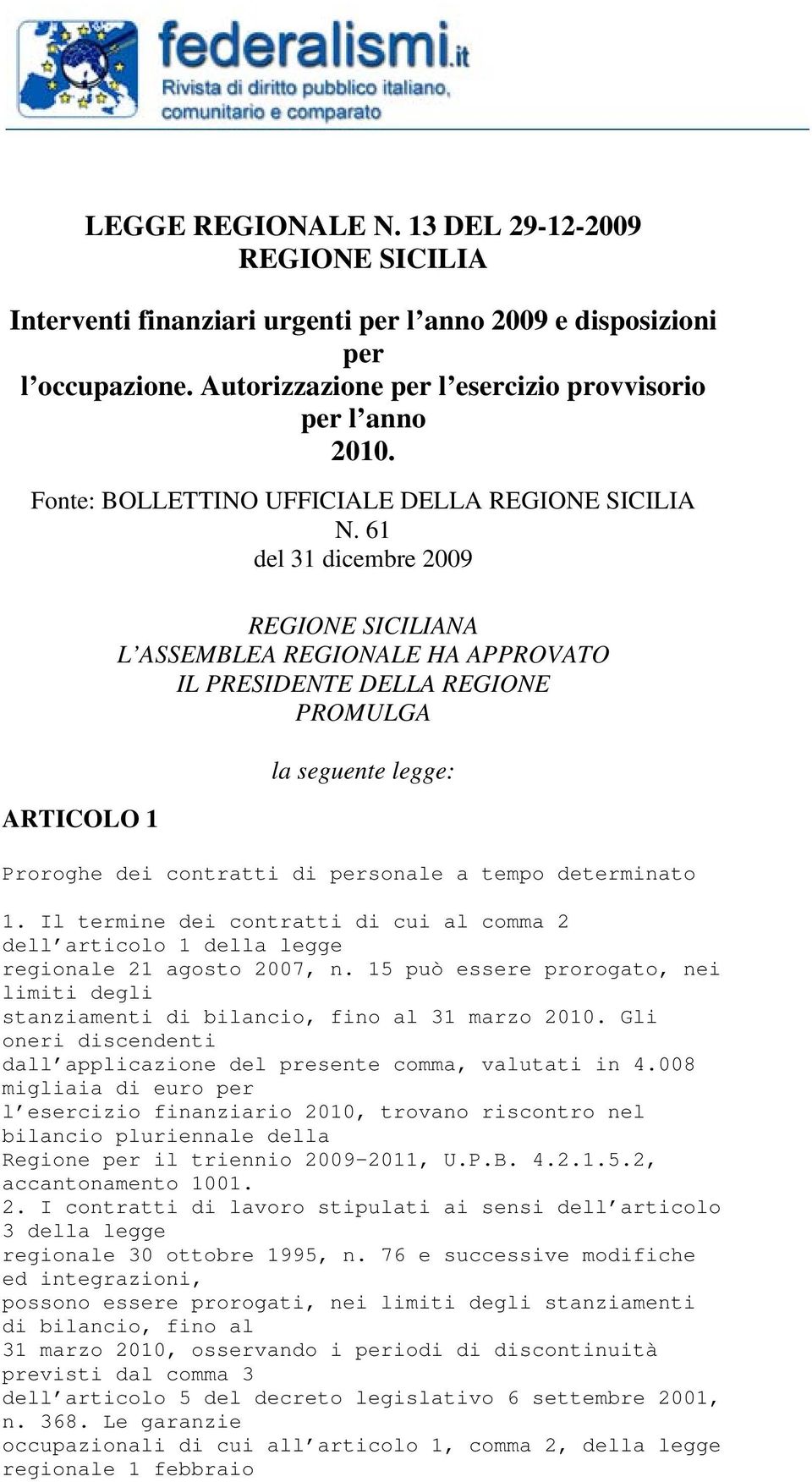 61 del 31 dicembre 2009 ARTICOLO 1 REGIONE SICILIANA L ASSEMBLEA REGIONALE HA APPROVATO IL PRESIDENTE DELLA REGIONE PROMULGA la seguente legge: Proroghe dei contratti di personale a tempo determinato