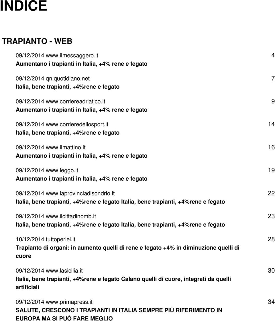 it Aumentano i trapianti in Italia, +4% rene e fegato 09/12/2014 www.leggo.it Aumentano i trapianti in Italia, +4% rene e fegato 09/12/2014 www.laprovinciadisondrio.