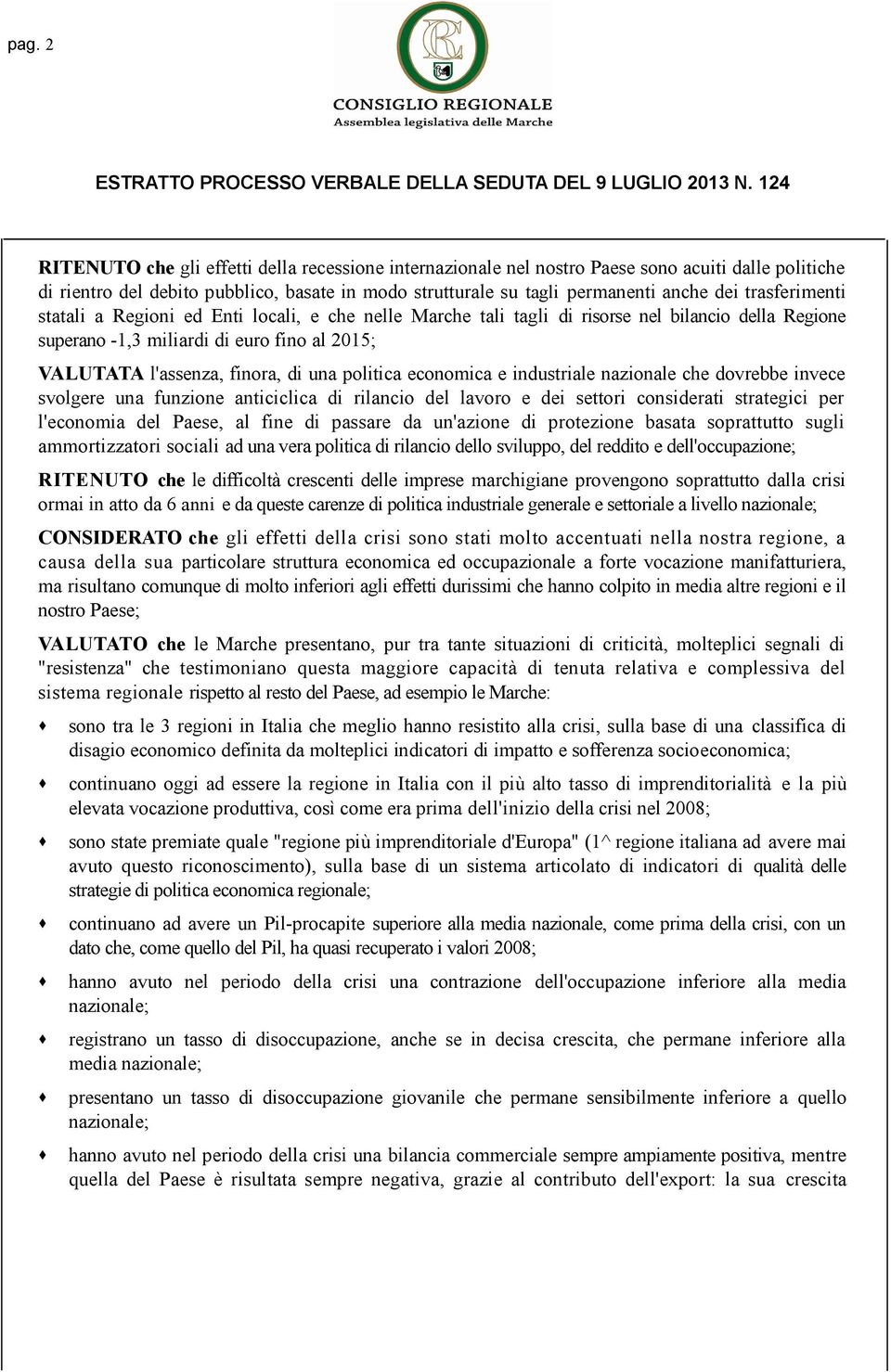 politica economica e industriale nazionale che dovrebbe invece svolgere una funzione anticiclica di rilancio del lavoro e dei settori considerati strategici per l'economia del Paese, al fine di