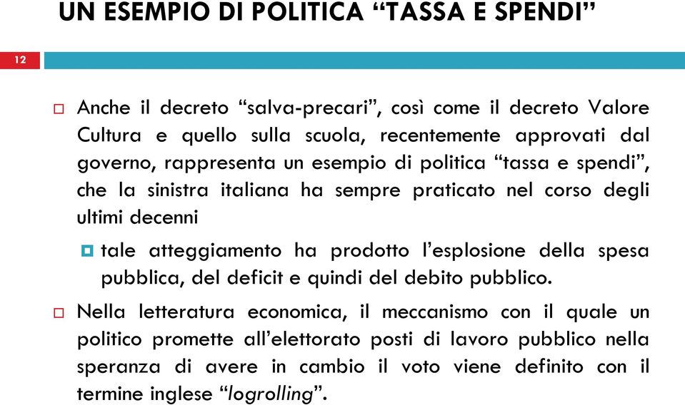 tale atteggiamento ha prodotto l esplosione della spesa pubblica, del deficit e quindi del debito pubblico.