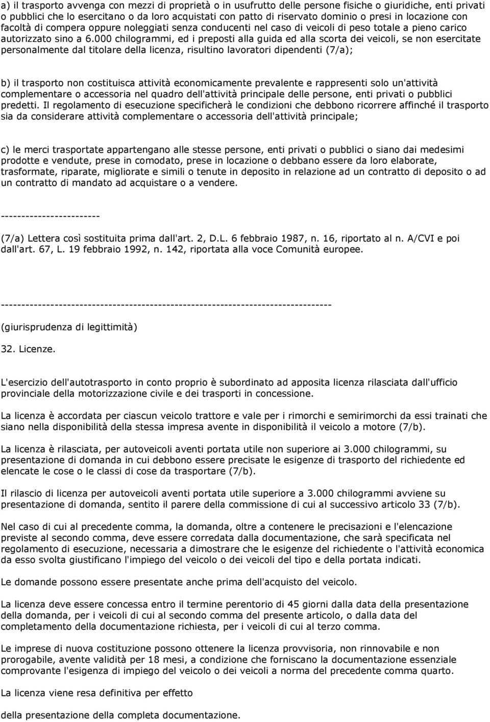 000 chilogrammi, ed i preposti alla guida ed alla scorta dei veicoli, se non esercitate personalmente dal titolare della licenza, risultino lavoratori dipendenti (7/a); b) il trasporto non