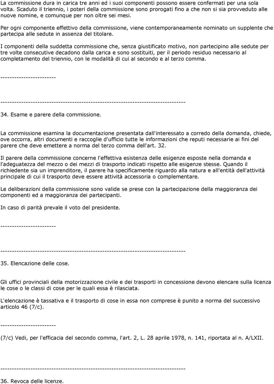 Per ogni componente effettivo della commissione, viene contemporaneamente nominato un supplente che partecipa alle sedute in assenza del titolare.