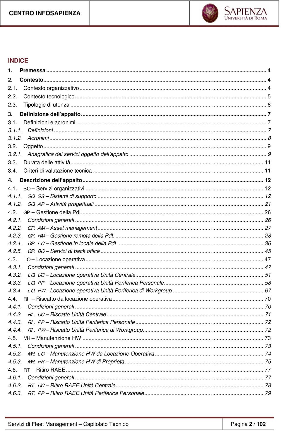 Descrizione dell appalto... 12 4.1. SO Servizi organizzativi... 12 4.1.1. SO..SS Sistemi di supportoo... 12 4.1.2. SO..AP Attività progettuali............ 21 4.2. GP Gestione della PdL... 26 4.2.1. Condizioni generali.